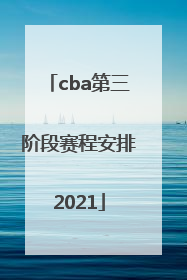 「cba第三阶段赛程安排2021」cba第三阶段赛程安排2021-2022