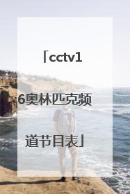 「cctv16奥林匹克频道节目表」CCTV16奥林匹克频道4K