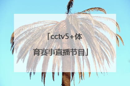 「cctv5+体育赛事直播节目」cctv5十体育赛事直播乒乓球